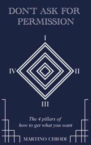 DON'T ASK FOR PERMISSION: The 4 pillars of how to get what you want