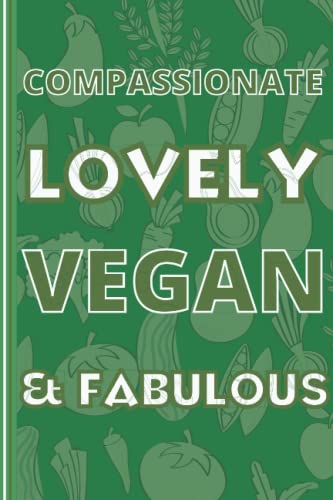 Vegan Notebook : Vegan Lined Journal, Compassionate, Lovely, Vegan and Fabulous - the Perfect Novelty Vegan Gift for a Vegan Friend, Colleague or Loved One - Green