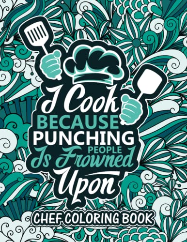 I Cook Because Punching People Is Frowned Upon: A Snarky Relatable Humorous Adult Coloring Book For Chefs | Gag Gifts For Chefs | Coloring Book For Stress Relief and Relaxation