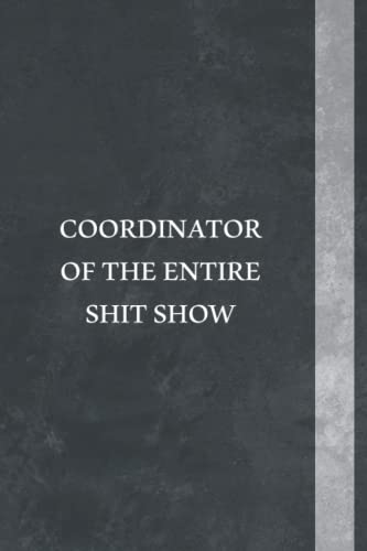 Coordinator Of The Entire Shit Show Notebook: Funny Gag Office, Coworker Notebook, Sarcastic Humor, Employee Appreciation , Friends and Family, Journal | 6x9 in Blank Lined |