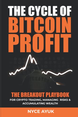Cycle of Bitcoin Profit : The BREAKOUT PLAYBOOK for CRYPTO TRADING, MANAGING RISKS and ACCUMULATING WEALTH