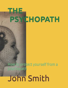 The Psychopath: How to protect yourself from a psychopath 