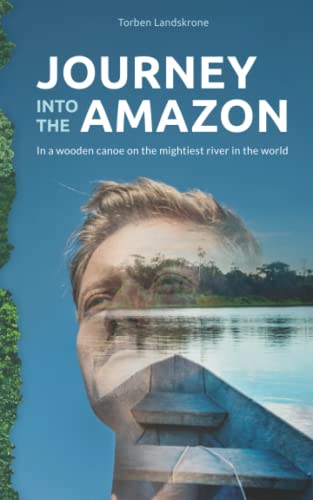 Journey into the Amazon: In a wooden canoe on the mightiest river in the world