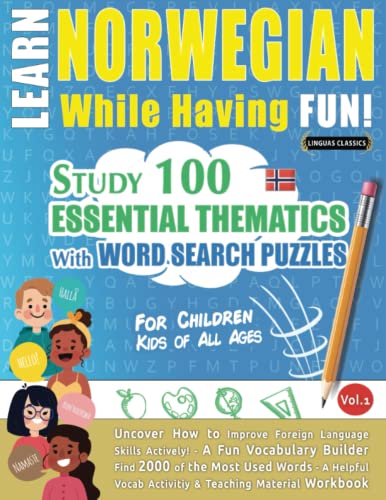 LEARN NORWEGIAN WHILE HAVING FUN! - FOR CHILDREN: KIDS OF ALL AGES - STUDY 100 ESSENTIAL THEMATICS WITH WORD SEARCH PUZZLES - VOL.1: Uncover How to ... Skills Actively! - A Fun Vocabulary Builder.