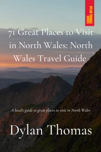 71 Great Places to Visit in North Wales: North Wales Travel Guide : A Local's Guide to Great Places to Visit in North Wales