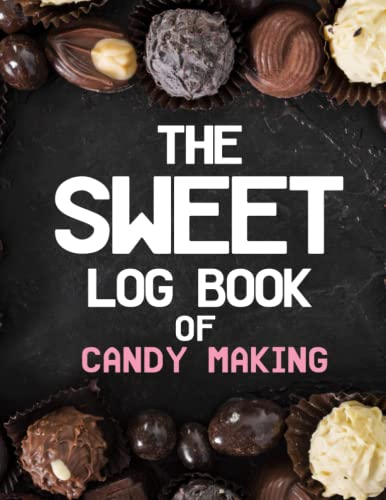 The Sweet Log Book of Candy Making: Great Tool For Troubleshooting And Log Your Own Delicious Candies