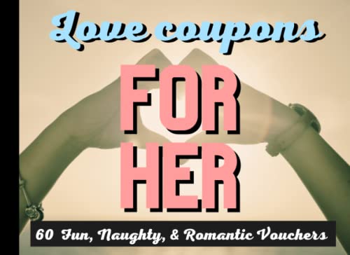 Love Coupons for Her: 60 Fun, Naughty, and Romantic Vouchers for Wife or Girlfriend : Coupon Book for Women (Valentines Day, Anniversary, Birthday, or Christmas Novelty Gift)