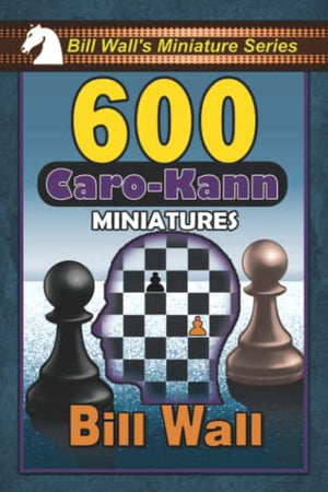 600 Caro-Kann Miniatures (Bill Wall's Miniature Series)