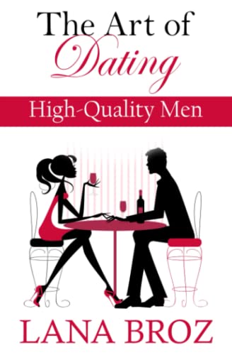 The Art of Dating High-Quality Men: A complete dating guide for women over 30