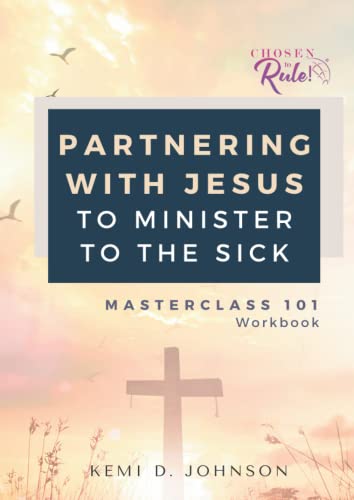 Partnering with Jesus to Minister to the Sick: MasterClass 101 Workbook