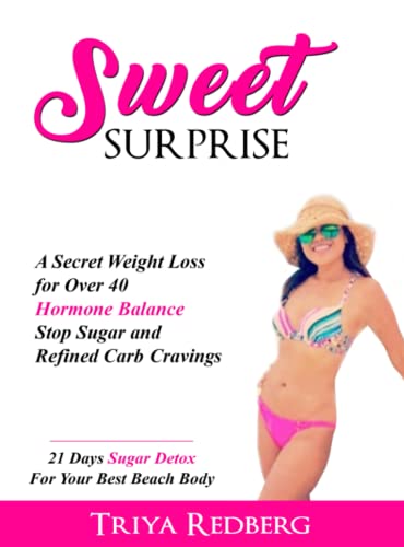 Sweet Surprise : A Secret Weight Loss for over 40, Hormone Balance, Stop Sugar and Refined Carb Cravings, 21 Days Sugar Detox for Your Best Beach Body