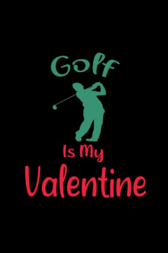 Golf Is My Valentine: Nice notebook Journal for men and women who like play Golf more than enjoy Valentines Day,120 pages,size 6"×"9