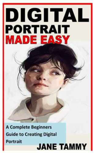 DIGITAL PORTRAIT MADE EASY: A Complete Beginners Guide to Creating Digital Portrait