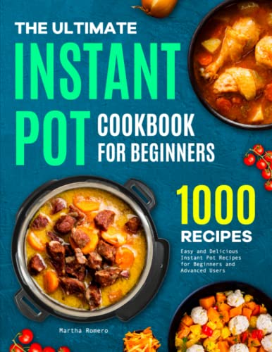 The Ultimate Instant Pot Cookbook for Beginners: Easy and Delicious Instant Pot Recipes for Beginners and Advanced Users