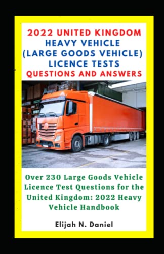 2022 United Kingdom Heavy Vehicle (Large Goods Vehicle) Licence Tests: Over 230 Large Goods Vehicle Licence Test Questions for the United Kingdom: 2022 Heavy Vehicle Handbook