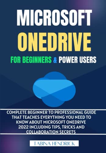 MICROSOFT ONEDRIVE FOR BEGINNERS & POWER USERS: Complete Beginner To Professional Guide That Teaches Everything You Need to Know About Microsoft ... Tips, Tricks and Collaboration Secrets