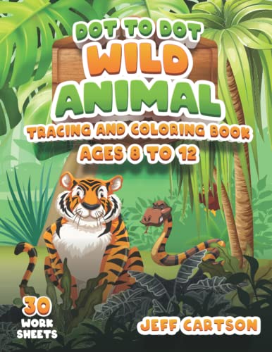 Dot to Dot Wild Animal: Tracing and Coloring Book for Kids Ages 8-12, Amazing 30 Dot to Dot Worksheets of Animals for Kids and Toddlers.