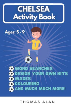 Chelsea Activity Book: Ages 5 - 9 Football Word Searches, Puzzles, Mazes, Colouring, Design Your Own Kit
