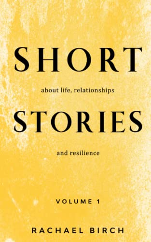 Short Stories about life, relationships and resilience Volume 1