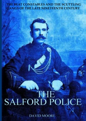 THE SALFORD POLICE: THE BEAT CONSTABLES AND THE SCUTTLING GANGS OF THE LATE NINETEENTH CENTURY
