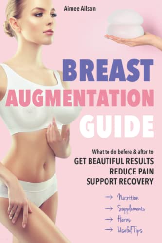 BREAST AUGMENTATION GUIDE: What to do before & after to get beautiful results, reduce pain, support recovery (Nutrition, Supplements, Herbs, Useful tips)