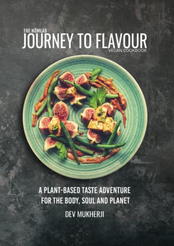 Journey To Flavour: A Plant-Based Taste Adventure For The Body, Soul And Planet