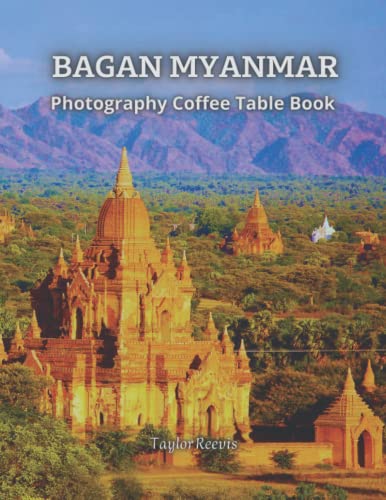 Bagan Tourist Areas in Myanmar Photography Coffee Table Book for All: Beautiful Pictures for Relaxing and Meditation, for Travel Lovers and Tourists. One of Many Picture Collection Books (Taylor Photography Coffee Table Book).