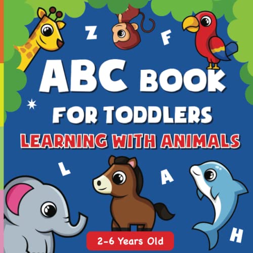 ABC Book for Toddlers : Learning with Animals - Learn the 26 Uppercase and Lowercase Letters of the English Alphabet. Ideal for Toddlers, Kindergarteners and Pre-Schoolers Ages 1,2,3,4 And 5!