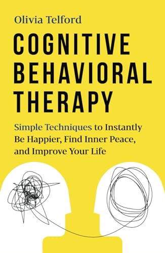 Cognitive Behavioral Therapy: Simple Techniques to Instantly Be Happier, Find Inner Peace, and Improve Your Life (The Calm Mind)
