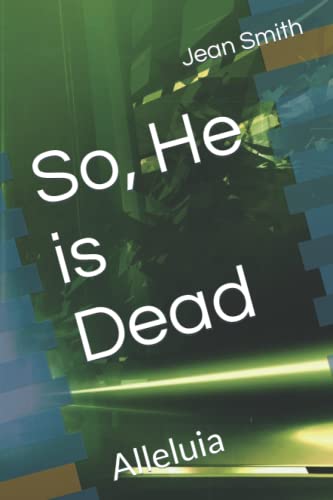 So, He is Dead: Alleluia
