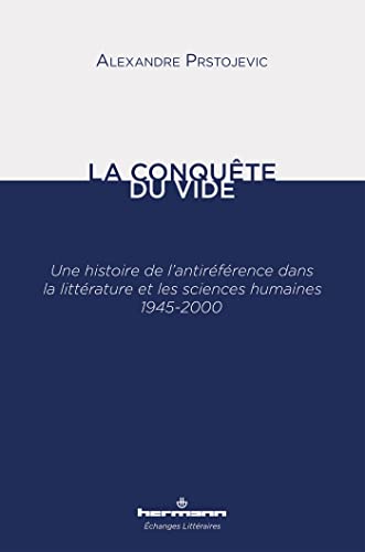 La conquête du vide: Une histoire de l'antiréférence dans la littérature et les sciences humaines 1945-2000 (HR.ECHANG.LITT.) (French Edition)