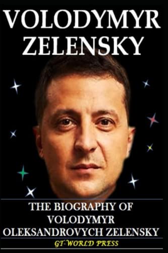 VOLODYMYR ZELENSKY: THE BIOGRAPHY OF VOLODYMYR OLEKSANDROVYCH ZELENSKY