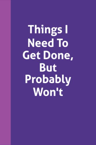 Things I Need To Get Done But Probably Won't: Funny Gag Gift Notebook Journal For Coworkers.