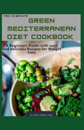The Complete Green Mediterranean Diet Cookbook: A Beginners Guide with easy and delicious Recipes for Weight Loss