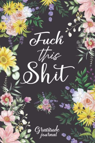 Fuck This Shit Gratitude Journal: 2023 6x9 inches Daily Gratitude Practices