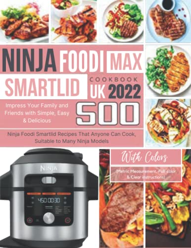 Ninja Foodi Max Smartlid Cookbook UK: Impress Your Family and Friends with Simple, Easy and Delicious Ninja Foodi Smartlid Recipes That Anyone Can Cook, Suitable to Many Ninja Models