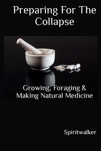 Preparing for the Collapse : Growing, Foraging and Making Natural Medicine