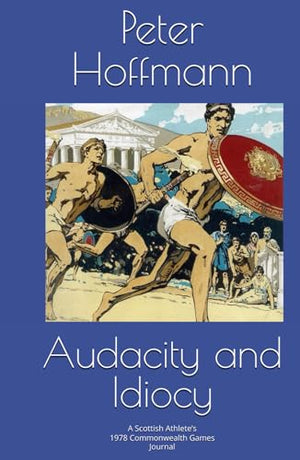 Audacity and Idiocy : A Scottish Athlete's 1978 Commonwealth Games Journal