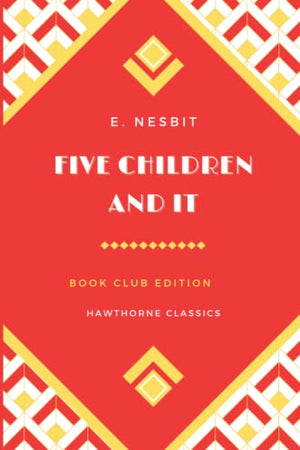 Five Children and It: The Original Classic Edition by E. Nesbit - Unabridged and Annotated For Modern Readers and Children's Book Clubs