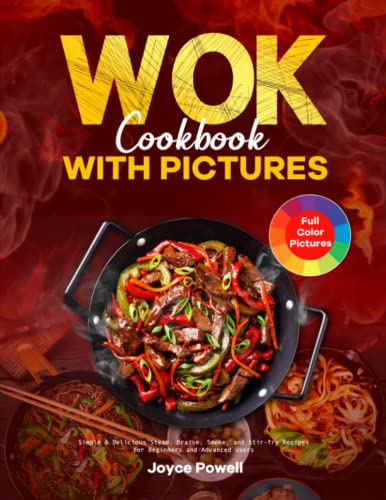 Wok Cookbook with Pictures : Simple and Delicious Steam, Braise, Smoke, and Stir-Fry Recipes for Beginners and Advanced Users
