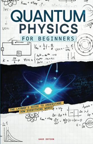 Quantum Physics for Beginners : The Layman's Guide to Understand How Everything Works. Look into the Mind-Blowing Secrets of Science in a Comprehensible Way, from String Theory to Quantum Computing