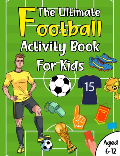 Ultimate Football Activity Book for Kids Aged 6-12 : Awesome, Challenging Activities Including Puzzles, Colouring, Jokes, Mazes, Math, Word Search and So Much More! (Fun Activity Books for Kids)