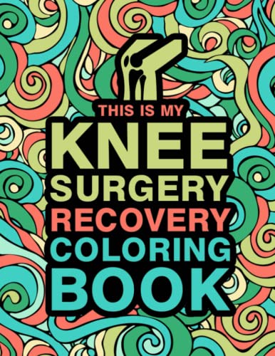 This Is My Knee Surgery Recovery Coloring Book : An Inspirational and Funny Gift for Knee Surgery Recovery for Stress Relief and Mood Lifting