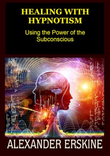 Healing with Hypnotism: Using the Power of the Subconscious
