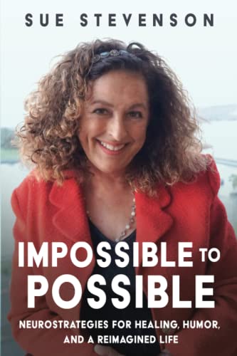 Impossible to Possible: Neurostrategies for Healing, Humor, and a Reimagined Life