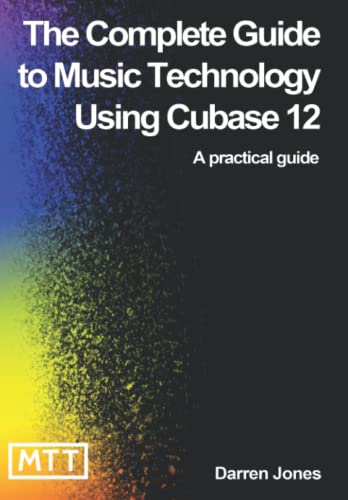 The Complete Guide to Music Technology Using Cubase 12