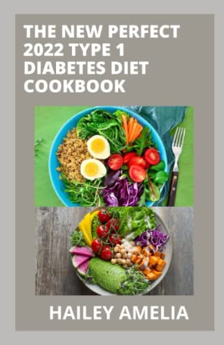 The New Perfect 2022 Type 1 Diabetes Diet Cookbook: 100 Simple Easy and Healthy Diabetic Diet Recipes for Type 1 Diabetes And LIve Longer