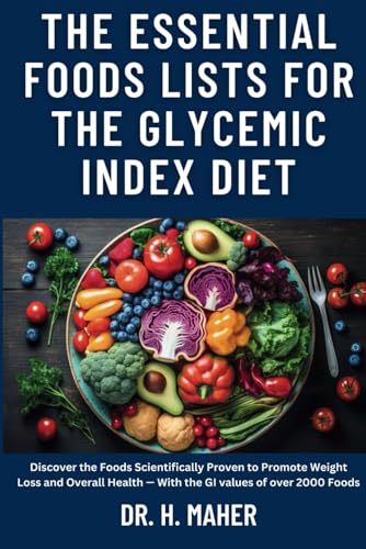 Essential Foods Lists for the Glycemic Index Diet : Discover the Foods Scientifically Proven to Promote Weight Loss and Overall Health -- with the GI Values of over 2000 Foods