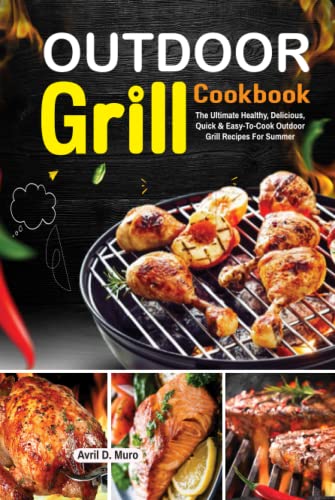 Outdoor Grill Cookbook: The Ultimate Healthy, Delicious, Quick & Easy-To-Cook Outdoor Grill Recipes For Summer