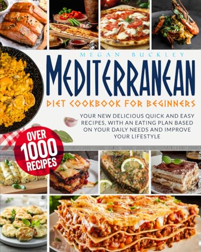 Mediterranean Diet CookBook For Beginners: Your New Delicious Quick and Easy Recipes, With an Eating Plan Based on Your Daily Needs and Improve Your Lifestyle